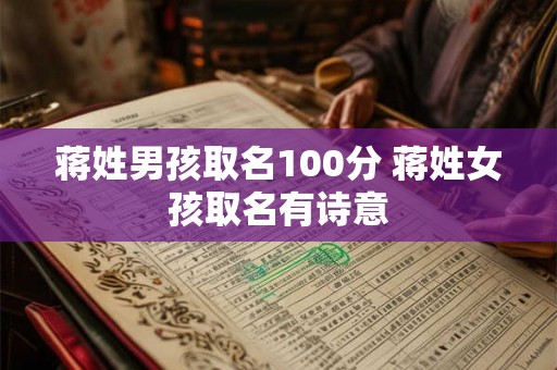 蒋姓男孩取名100分 蒋姓女孩取名有诗意 蒋姓男孩取名100分 蒋姓女孩取名有诗意