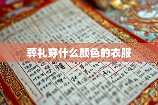葬礼穿什么颜色的衣服 葬礼穿什么颜色的衣服