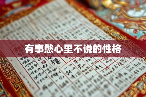 有事憋心里不说的性格 有事憋心里不说的性格