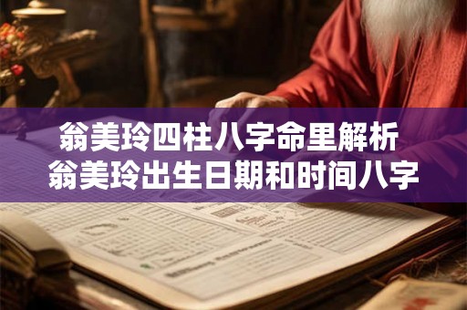 翁美玲四柱八字命里解析 翁美玲出生日期和时间八字 翁美玲四柱八字命里解析 翁美玲出生日期和时间八字