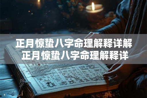 正月惊蛰八字命理解释详解 正月惊蛰八字命理解释详解大全