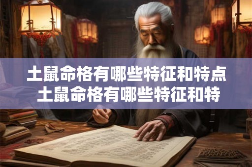 土鼠命格有哪些特征和特点 土鼠命格有哪些特征和特点图片