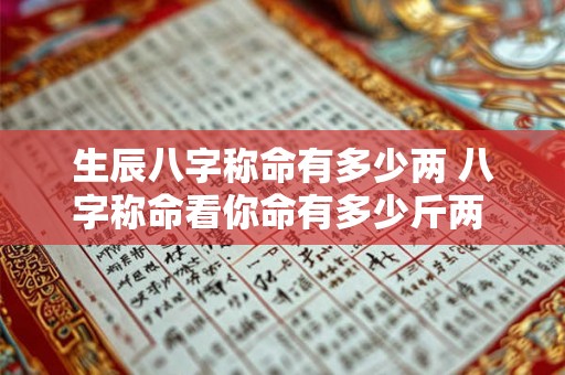 生辰八字称命有多少两 八字称命看你命有多少斤两 八字斤两算命表 图文 生辰八字称命有多少两 八字称命看你命有多少斤两 八字斤两算命表 图文