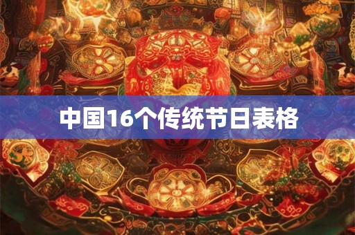 中国16个传统节日表格 中国16个传统节日表格