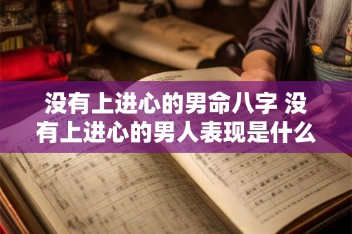没有上进心的男命八字 没有上进心的男人表现是什么样子的知乎 没有上进心的男命八字 没有上进心的男人表现是什么样子的知乎