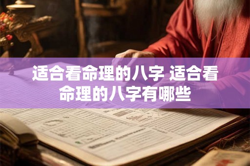 适合看命理的八字 适合看命理的八字有哪些 适合看命理的八字 适合看命理的八字有哪些
