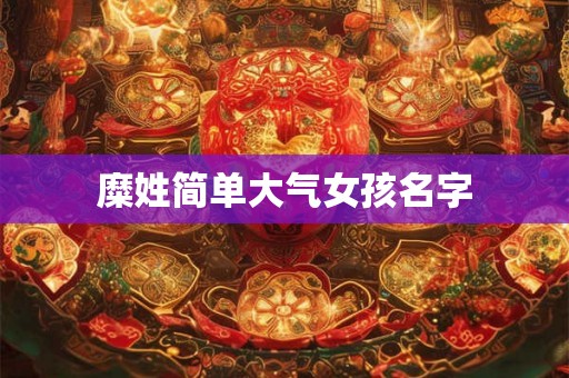 糜姓简单大气女孩名字 糜姓简单大气女孩名字