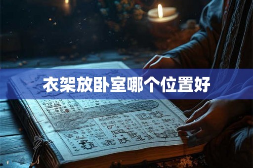 衣架放卧室哪个位置好 衣架放卧室哪个位置好
