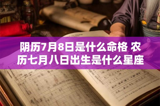 阴历7月8日是什么命格 农历七月八日出生是什么星座