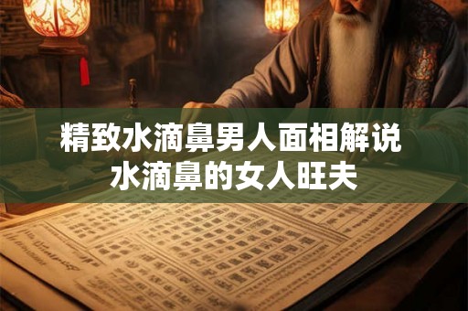 精致水滴鼻男人面相解说 水滴鼻的女人旺夫 精致水滴鼻男人面相解说 水滴鼻的女人旺夫