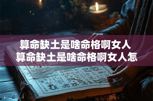 算命缺土是啥命格啊女人 算命缺土是啥命格啊女人怎么办