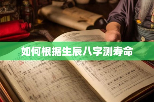 如何根据生辰八字测寿命