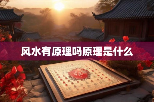风水有原理吗原理是什么 风水有原理吗原理是什么