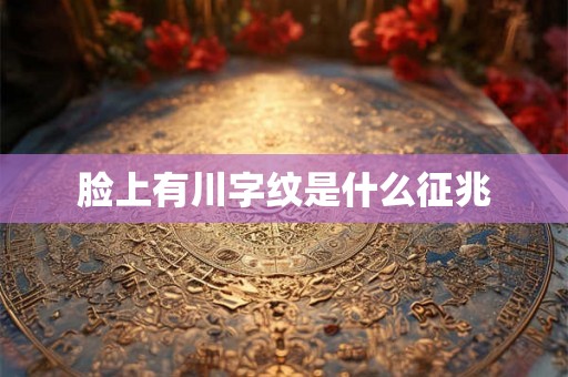 脸上有川字纹是什么征兆