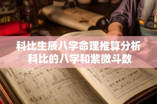科比生辰八字命理推算分析 科比的八字和紫微斗数 科比生辰八字命理推算分析 科比的八字和紫微斗数
