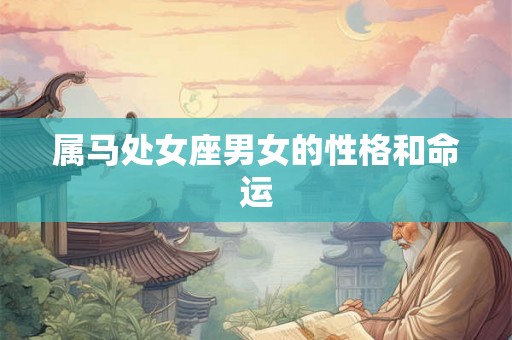 属马处女座男女的性格和命运 属马处女座男女的性格和命运