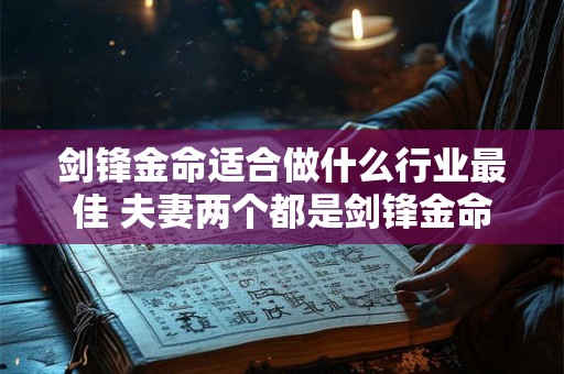 剑锋金命适合做什么行业最佳 夫妻两个都是剑锋金命好吗