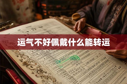 运气不好佩戴什么能转运 运气不好佩戴什么能转运