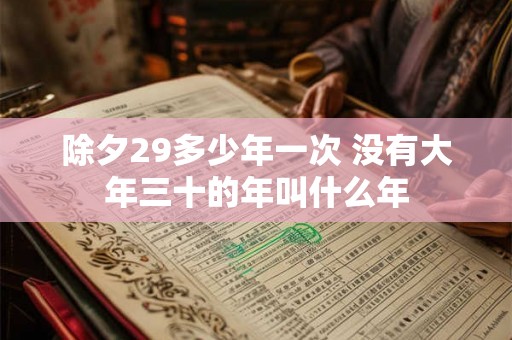 除夕29多少年一次 没有大年三十的年叫什么年