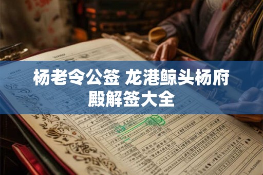 杨老令公签 龙港鲸头杨府殿解签大全 杨老令公签 龙港鲸头杨府殿解签大全